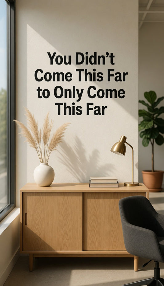 “You Didn’t Come This Far to Only Come This Far” Wall Decal